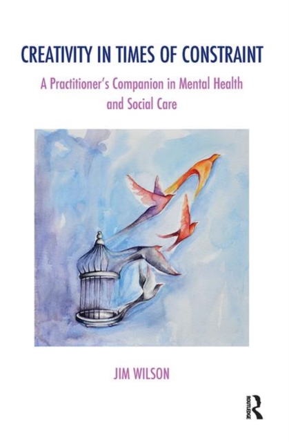 Creativity in Times of Constraint : A Practitioner's Companion in Mental Health and Social Care, Hardback Book