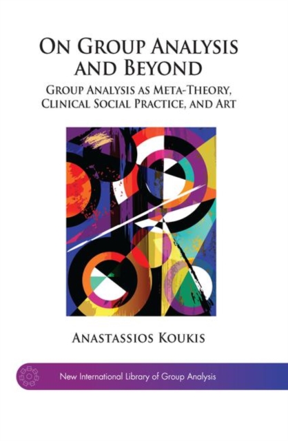 On Group Analysis and Beyond : Group Analysis as Meta-Theory, Clinical Social Practice, and Art, Hardback Book