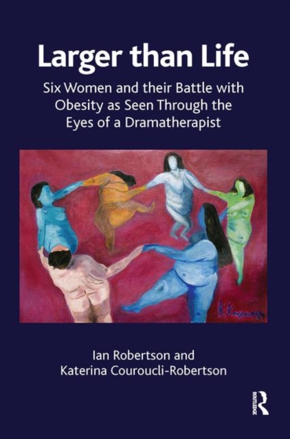 Larger than Life : Six Women and their Battle with Obesity as seen through the Eyes of a Dramatherapist, Hardback Book