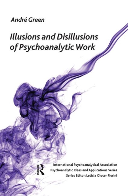 Illusions and Disillusions of Psychoanalytic Work, Hardback Book