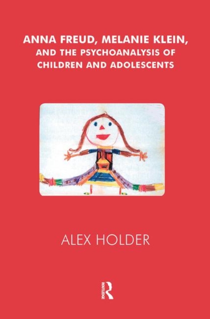 Anna Freud, Melanie Klein, and the Psychoanalysis of Children and Adolescents, Hardback Book