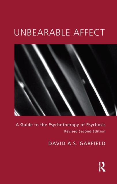 Unbearable Affect : A Guide to the Psychotherapy of Psychosis, Hardback Book
