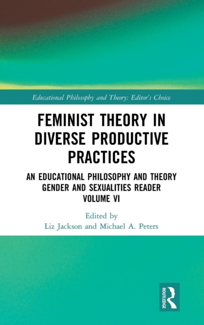 Feminist Theory in Diverse Productive Practices : An Educational Philosophy and Theory Gender and Sexualities Reader, Volume VI, Hardback Book
