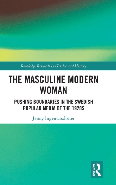 The Masculine Modern Woman : Pushing Boundaries in the Swedish Popular Media of the 1920s, Hardback Book