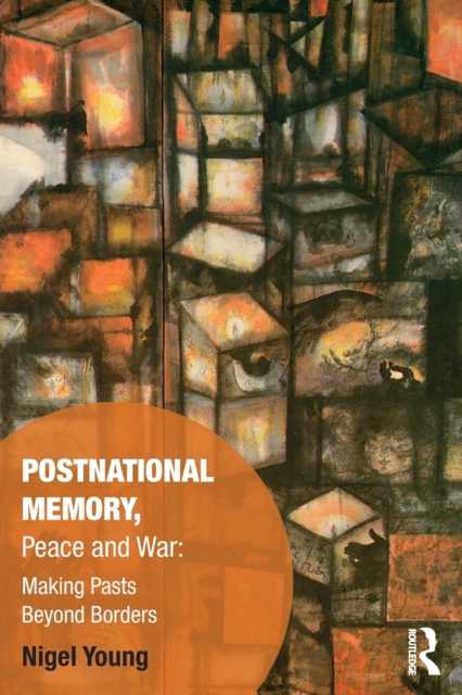 Postnational Memory, Peace and War : Making Pasts Beyond Borders, Paperback / softback Book