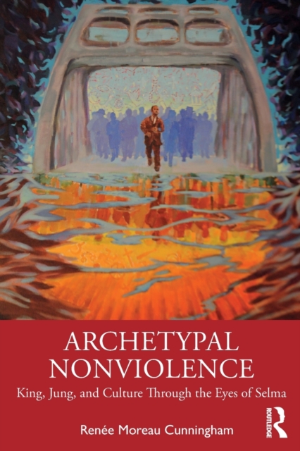 Archetypal Nonviolence : Jung, King, and Culture Through the Eyes of Selma, Paperback / softback Book