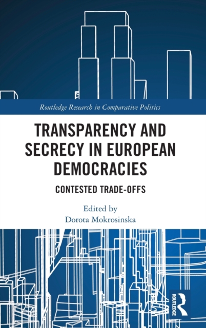 Transparency and Secrecy in European Democracies : Contested Trade-offs, Hardback Book