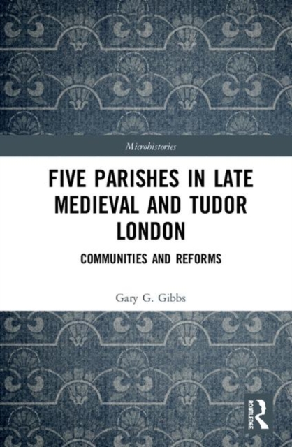 Five Parishes in Late Medieval and Tudor London : Communities and Reforms, Hardback Book
