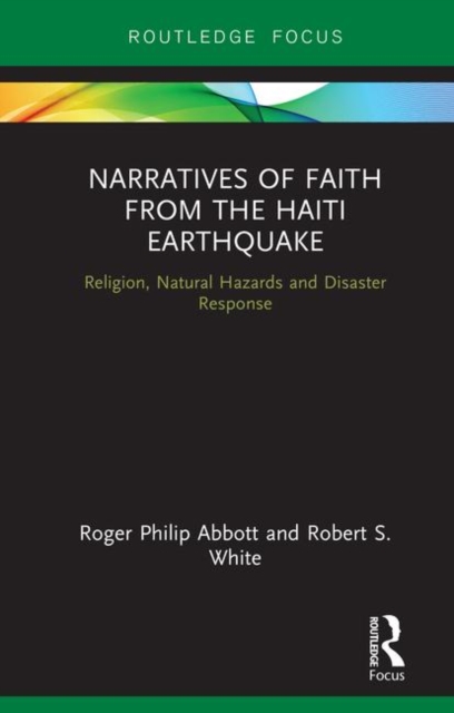 Narratives of Faith from the Haiti Earthquake : Religion, Natural Hazards and Disaster Response, Hardback Book