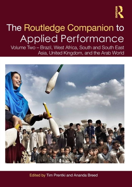 The Routledge Companion to Applied Performance : Volume Two – Brazil, West Africa, South and South East Asia, United Kingdom, and the Arab World, Hardback Book