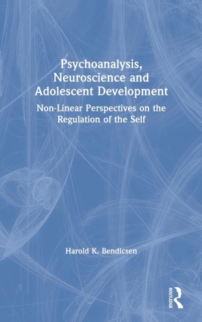 Psychoanalysis, Neuroscience and Adolescent Development : Non-Linear Perspectives on the Regulation of the Self, Hardback Book