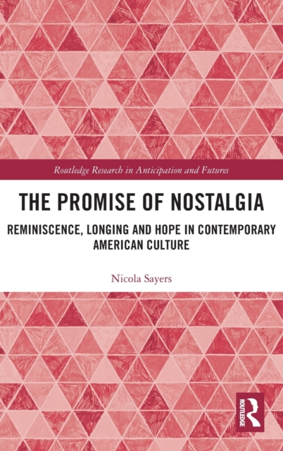 The Promise of Nostalgia : Reminiscence, Longing and Hope in Contemporary American Culture, Hardback Book