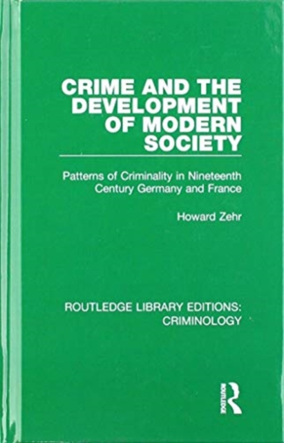 Crime and the Development of Modern Society : Patterns of Criminality in Nineteenth Century Germany and France, Hardback Book