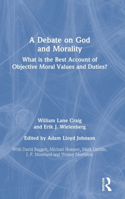 A Debate on God and Morality : What is the Best Account of Objective Moral Values and Duties?, Hardback Book