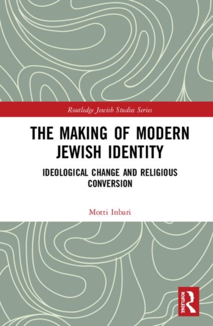 The Making of Modern Jewish Identity : Ideological Change and Religious Conversion, Hardback Book