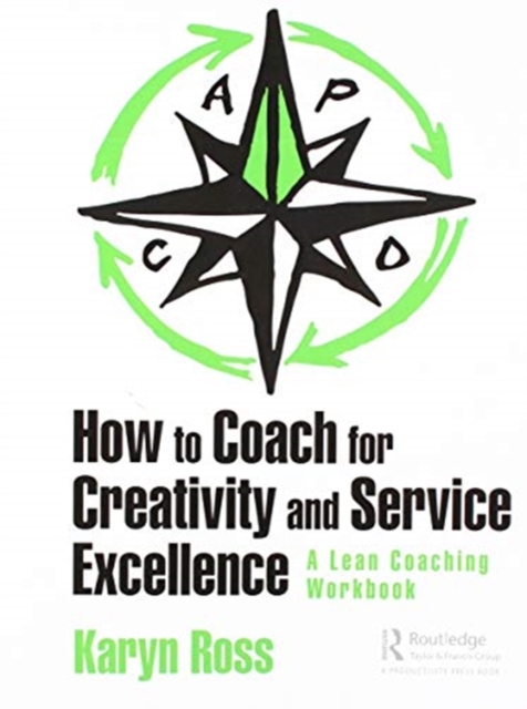 How to Coach for Creativity and Service Excellence : A Lean Coaching Workbook, Hardback Book