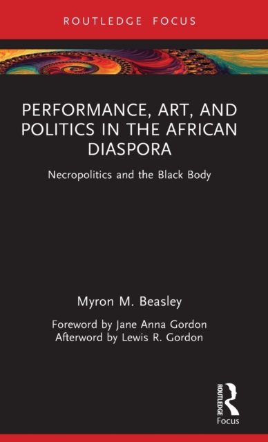 Performance, Art, and Politics in the African Diaspora : Necropolitics and the Black Body, Hardback Book