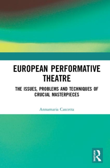 European Performative Theatre : The issues, problems and techniques of crucial masterpieces, Hardback Book
