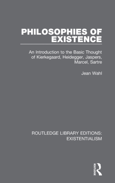 Philosophies of Existence : An Introduction to the Basic Thought of Kierkegaard, Heidegger, Jaspers, Marcel, Sartre, Hardback Book