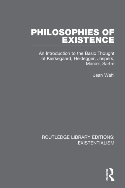 Philosophies of Existence : An Introduction to the Basic Thought of Kierkegaard, Heidegger, Jaspers, Marcel, Sartre, Paperback / softback Book