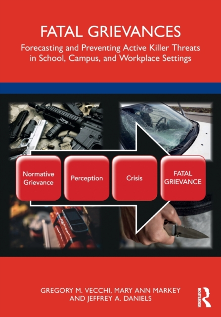 Fatal Grievances : Forecasting and Preventing Active Killer Threats in School, Campus, and Workplace Settings, Paperback / softback Book