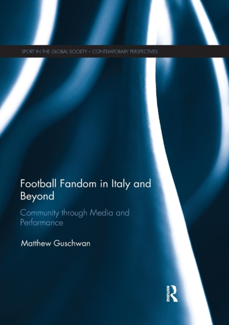 Football Fandom in Italy and Beyond : Community through Media and Performance, Paperback / softback Book