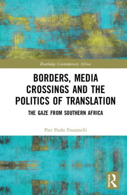 Borders, Media Crossings and the Politics of Translation : The Gaze from Southern Africa, Hardback Book