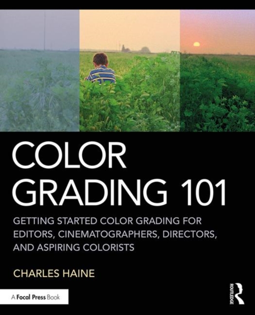 Color Grading 101 : Getting Started Color Grading for Editors, Cinematographers, Directors, and Aspiring Colorists, Paperback / softback Book