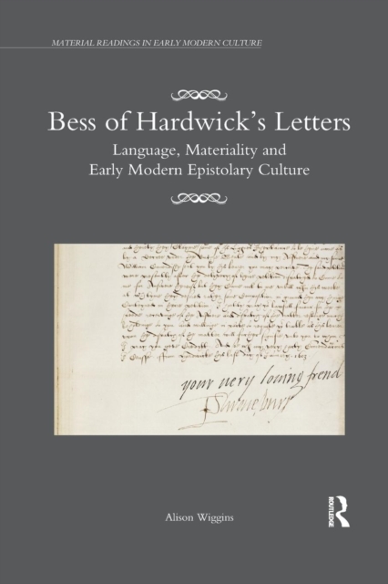 Bess of Hardwick’s Letters : Language, Materiality, and Early Modern Epistolary Culture, Paperback / softback Book