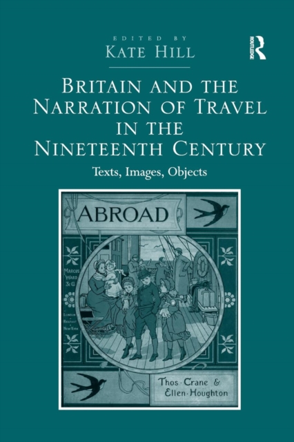 Britain and the Narration of Travel in the Nineteenth Century : Texts, Images, Objects, Paperback / softback Book