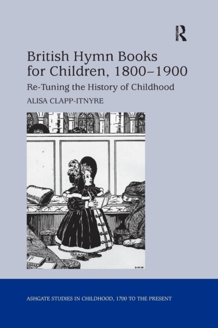 British Hymn Books for Children, 1800-1900 : Re-Tuning the History of Childhood, Paperback / softback Book