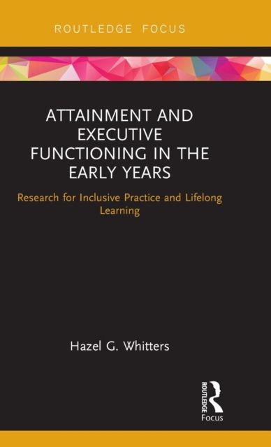 Attainment and Executive Functioning in the Early Years : Research for Inclusive Practice and Lifelong Learning, Hardback Book