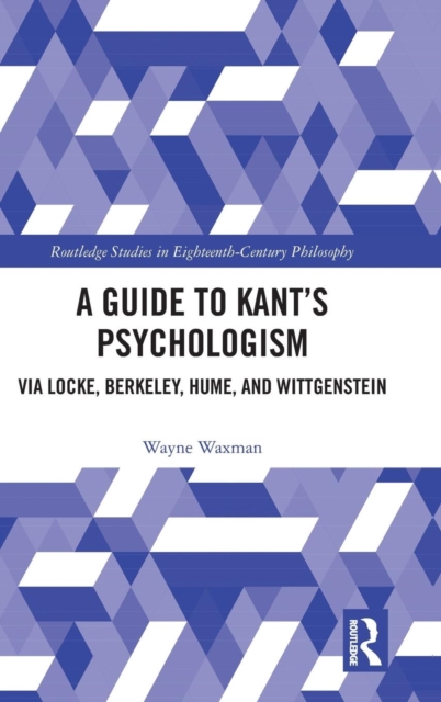 A Guide to Kant’s Psychologism : via Locke, Berkeley, Hume, and Wittgenstein, Hardback Book
