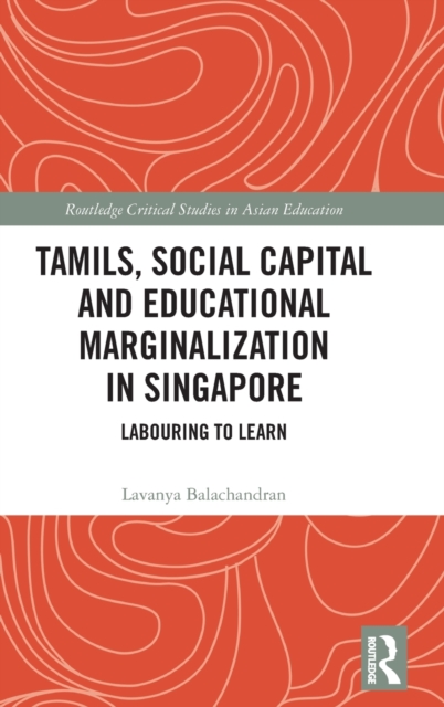 Tamils, Social Capital and Educational Marginalization in Singapore : Labouring to Learn, Hardback Book