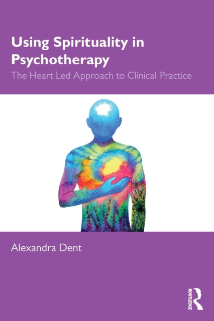 Using Spirituality in Psychotherapy : The Heart Led Approach to Clinical Practice, Paperback / softback Book