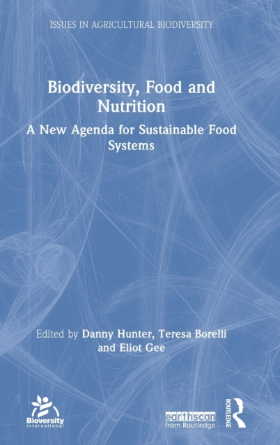 Biodiversity, Food and Nutrition : A New Agenda for Sustainable Food Systems, Hardback Book