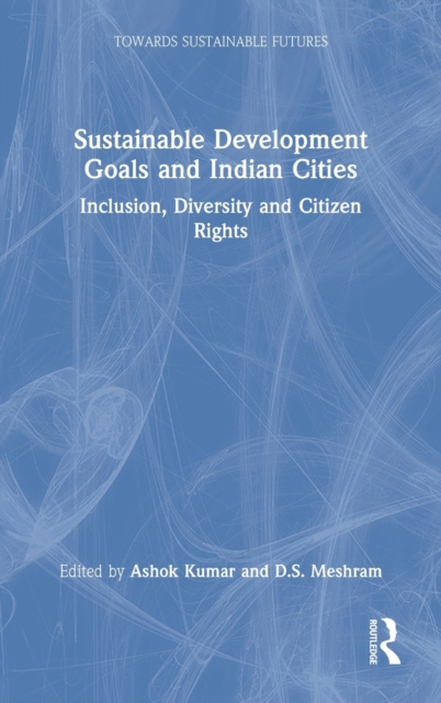 Sustainable Development Goals and Indian Cities : Inclusion, Diversity and Citizen Rights, Hardback Book