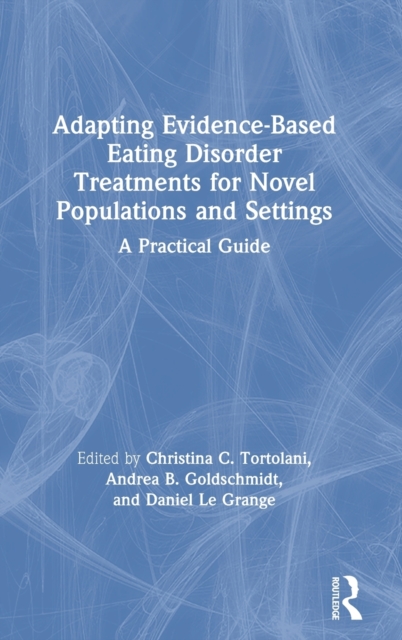 Adapting Evidence-Based Eating Disorder Treatments for Novel Populations and Settings : A Practical Guide, Hardback Book