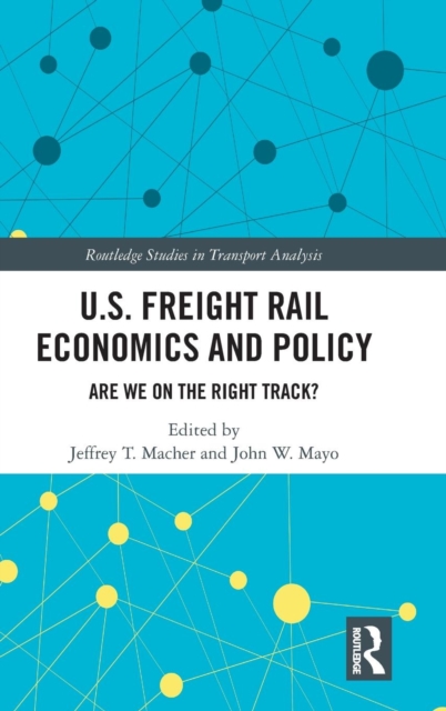 U.S. Freight Rail Economics and Policy : Are We on the Right Track?, Hardback Book