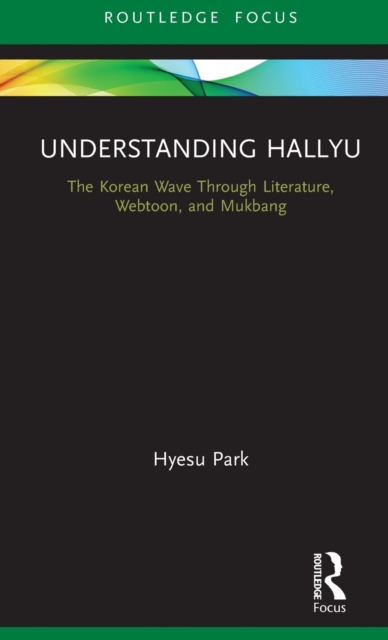 Understanding Hallyu : The Korean Wave Through Literature, Webtoon, and Mukbang, Hardback Book