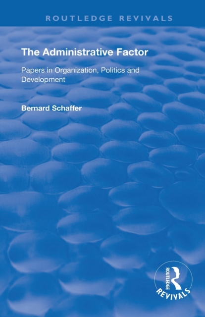 The Administrative Factor : Papers in Organization, Politics and Development, Paperback / softback Book