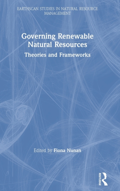 Governing Renewable Natural Resources : Theories and Frameworks, Hardback Book