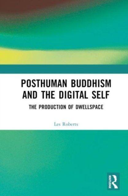 Posthuman Buddhism and the Digital Self : The Production of Dwellspace, Hardback Book