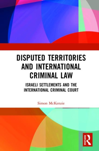 Disputed Territories and International Criminal Law : Israeli Settlements and the International Criminal Court, Hardback Book
