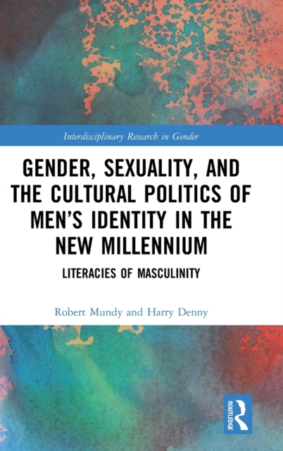 Gender, Sexuality, and the Cultural Politics of Men’s Identity : Literacies of Masculinity, Hardback Book
