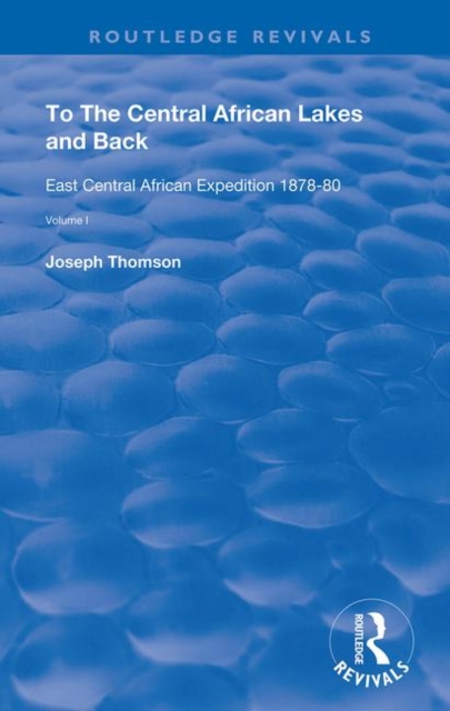 To The Central African Lakes and Back : The Narrative of The Royal Geographical Society's East Central Expedition 1878-80, Volume 1, Hardback Book