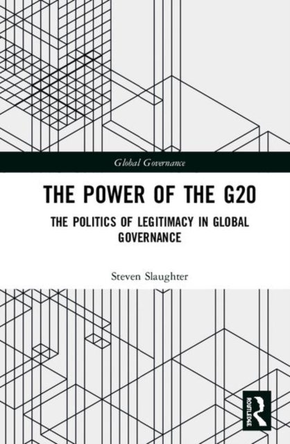 The Power of the G20 : The Politics of Legitimacy in Global Governance, Hardback Book