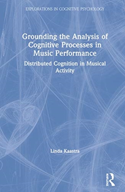 Grounding the Analysis of Cognitive Processes in Music Performance : Distributed Cognition in Musical Activity, Hardback Book