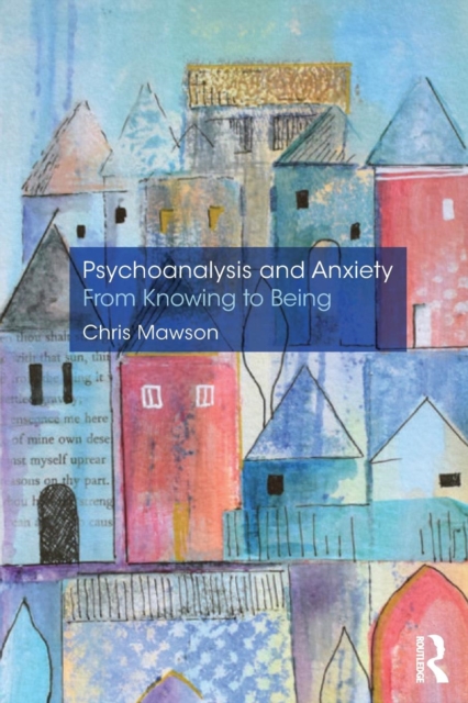 Psychoanalysis and Anxiety: From Knowing to Being, Paperback / softback Book