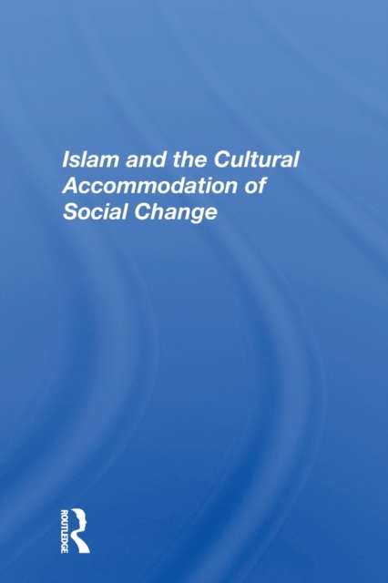 Islam and the Cultural Accommodation of Social Change, Paperback / softback Book